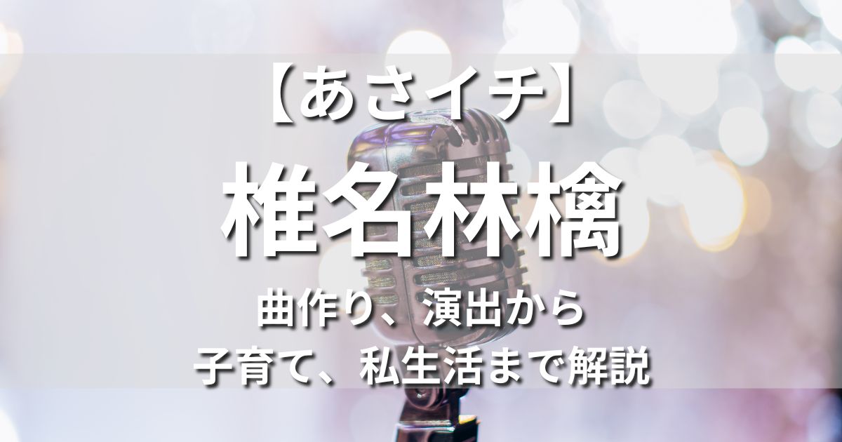 あさイチ 椎名林檎 インタビュー 曲作り 演出 子育て 私生活